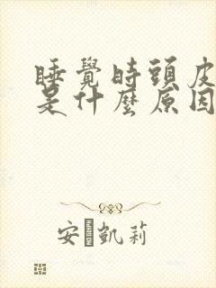 睡觉时头皮发麻是什么原因