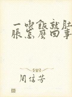 一吃饭就肚胀胃胀怎么回事