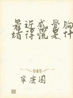 最近感觉胸口闷堵得慌是什么情况