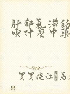 肝郁气滞的症状吃什么中药