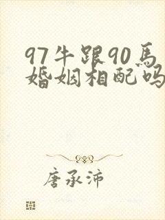 97牛跟90马婚姻相配吗