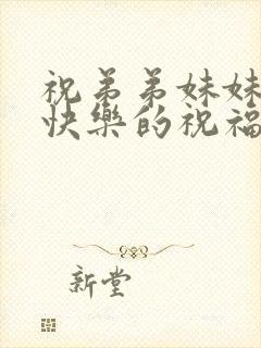 祝弟弟妹妹新婚快乐的祝福语