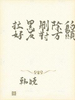 拉黑删除的微信好友对方显示封面