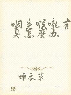 咽炎喉咙有痰口臭怎么办