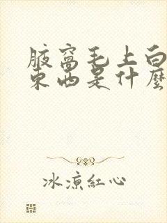 腋窝毛上白色的东西是什么封面