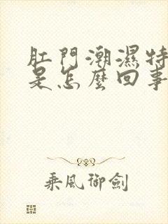 肛门潮湿特别痒是怎么回事