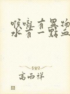 喉咙有异物感口水有一点血