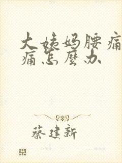 大姨妈腰痛肚子痛怎么办