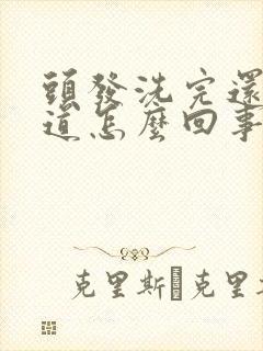 头发洗完还有味道怎么回事