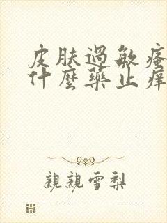 皮肤过敏瘙痒用什么药止痒效果最好