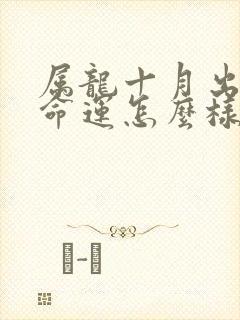 属龙十月出生的命运怎么样