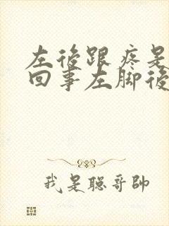 左后跟疼是怎么回事左脚后跟疼怎么办