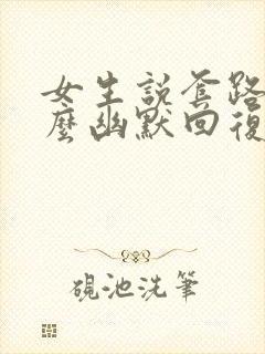 女生说套路我怎么幽默回复