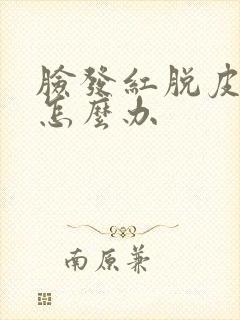 脸发红脱皮发痒怎么办