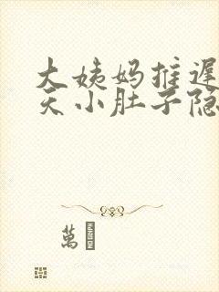 大姨妈推迟10天小肚子隐隐疼封面