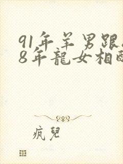 91年羊男跟88年龙女相配