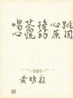 喝茶后心跳加速心慌的原因