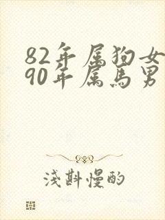 82年属狗女和90年属马男婚姻