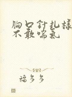 胸口针扎样疼痛不敢喘气