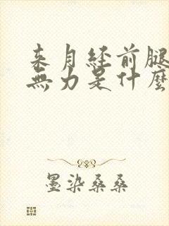 来月经前腿酸软无力是什么原因