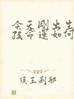 今天刚出生的女孩命运如何