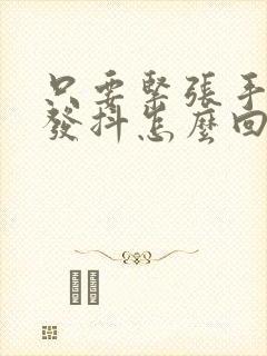 只要紧张手就会发抖怎么回事