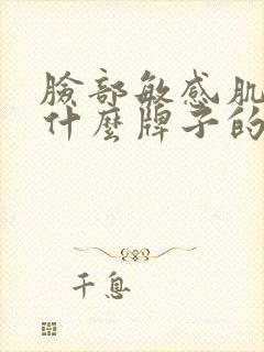 脸部敏感肌肤用什么牌子的护肤品