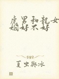 虎男和龙女配婚姻好不好