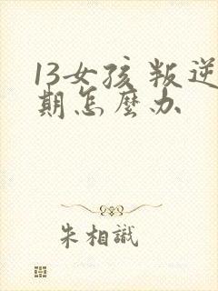 13女孩 叛逆期怎么办