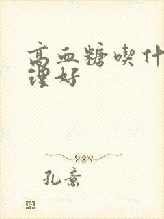 高血糖吃什么调理好