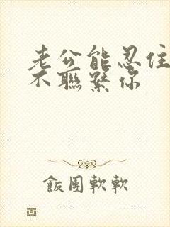 老公能忍住几天不联系你