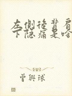 左侧后背肩胛骨下隐痛是啥原因