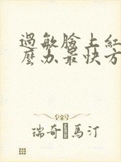 过敏脸上红痒怎么办最快方法