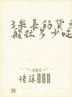 3米长的货车一般拉多少吨货