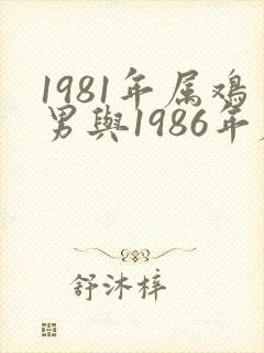 1981年属鸡男与1986年属虎女婚配