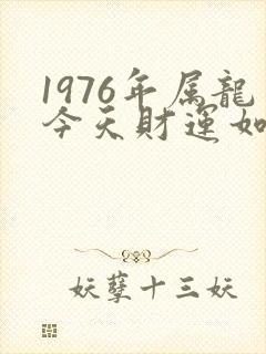 1976年属龙今天财运如何呢