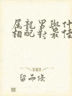 属龙男与什么属相配对最佳封面