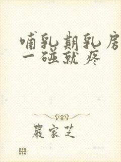 哺乳期乳房一侧一碰就疼