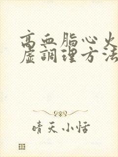 高血脂心火旺脾虚调理方法