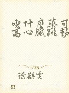 吃什么药可以提高心脏跳动率