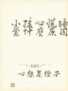 小孩心慌睡不着觉什么原因