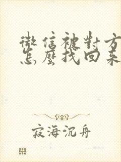 微信被对方拉黑怎么找回来