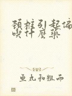 颈椎引起偏头痛吃什么药