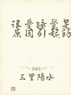 很爱睡觉是什么原因引起的