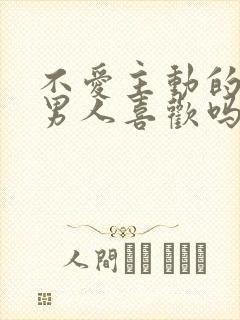 不爱主动的女人男人喜欢吗