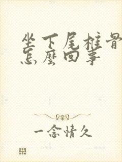 坐下尾椎骨疼是怎么回事