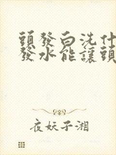 头发白洗什么洗发水能让头发变黑