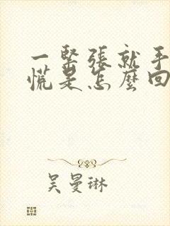 一紧张就手抖心慌是怎么回事