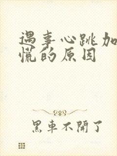 遇事心跳加速心慌的原因