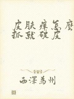 皮肤痒怎么办一抓就破皮